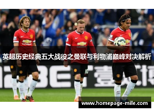 英超历史经典五大战役之曼联与利物浦巅峰对决解析
