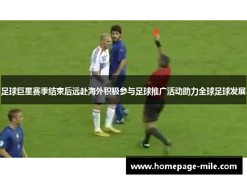 足球巨星赛季结束后远赴海外积极参与足球推广活动助力全球足球发展
