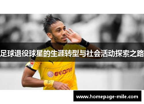 足球退役球星的生涯转型与社会活动探索之路