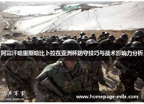 阿富汗哈里斯哈比卜拉在亚洲杯防守技巧与战术影响力分析