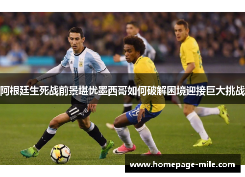 阿根廷生死战前景堪忧墨西哥如何破解困境迎接巨大挑战