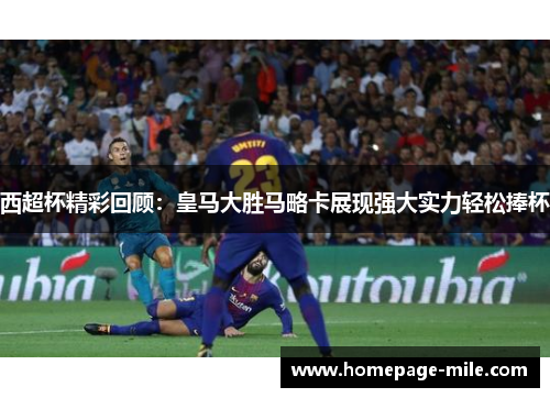 西超杯精彩回顾：皇马大胜马略卡展现强大实力轻松捧杯