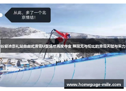 谷爱凌崇礼站自由式滑雪U型场地再度夺金 展现无与伦比的滑雪天赋与实力
