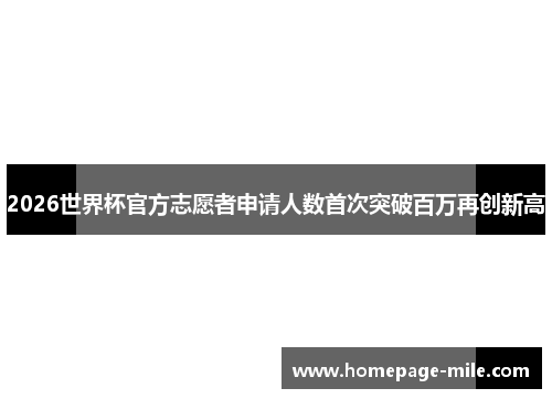 2026世界杯官方志愿者申请人数首次突破百万再创新高
